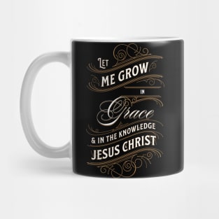 Let me grow in grace and in the knowledge of Jesus Christ (2 Pet. 3:18). Mug